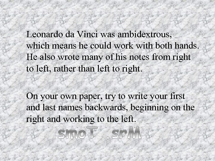 Leonardo da Vinci was ambidextrous, which means he could work with both hands. He