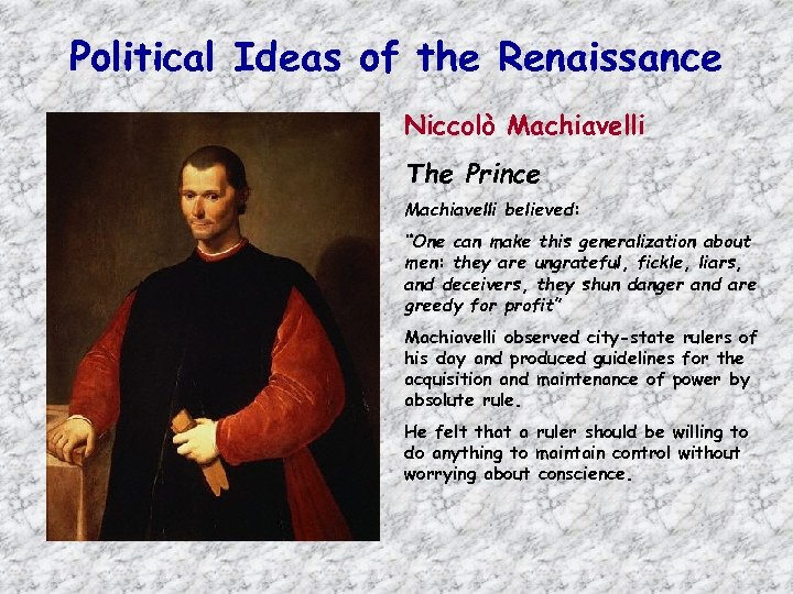 Political Ideas of the Renaissance Niccolò Machiavelli The Prince Machiavelli believed: “One can make