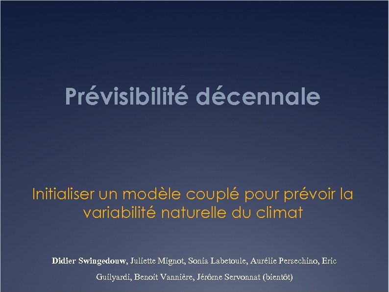 Prévisibilité décennale Initialiser un modèle couplé pour prévoir la variabilité naturelle du climat Didier
