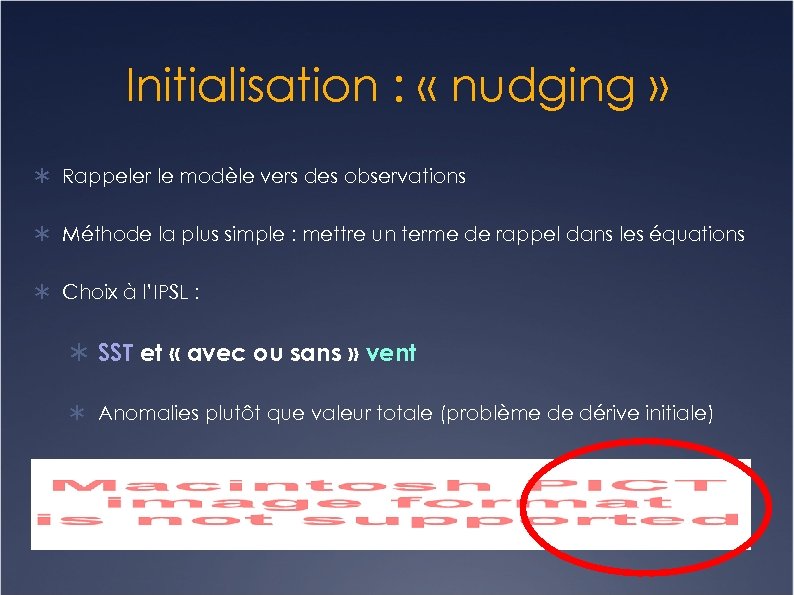 Initialisation : « nudging » Rappeler le modèle vers des observations Méthode la plus