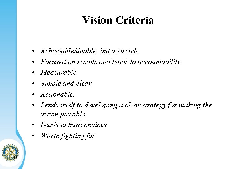 Vision Criteria • • • Achievable/doable, but a stretch. Focused on results and leads