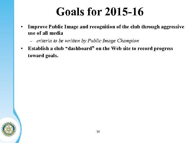 Goals for 2015 -16 • Improve Public Image and recognition of the club through