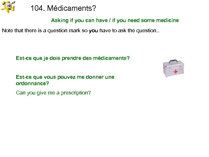 104. Médicaments? Asking if you can have / if you need some medicine Note