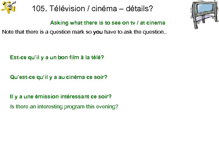 105. Télévision / cinéma – détails? Asking what there is to see on tv