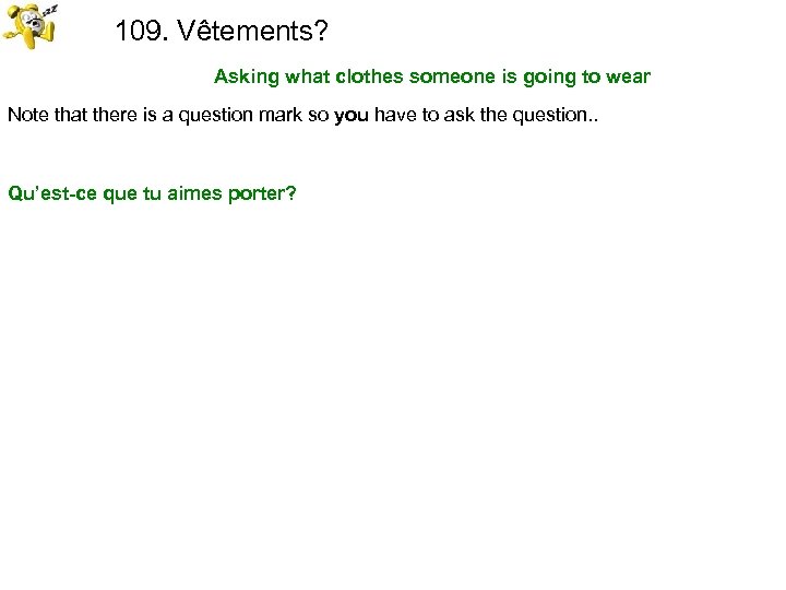 109. Vêtements? Asking what clothes someone is going to wear Note that there is