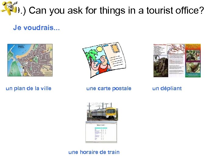 9. ) Can you ask for things in a tourist office? Je voudrais. .