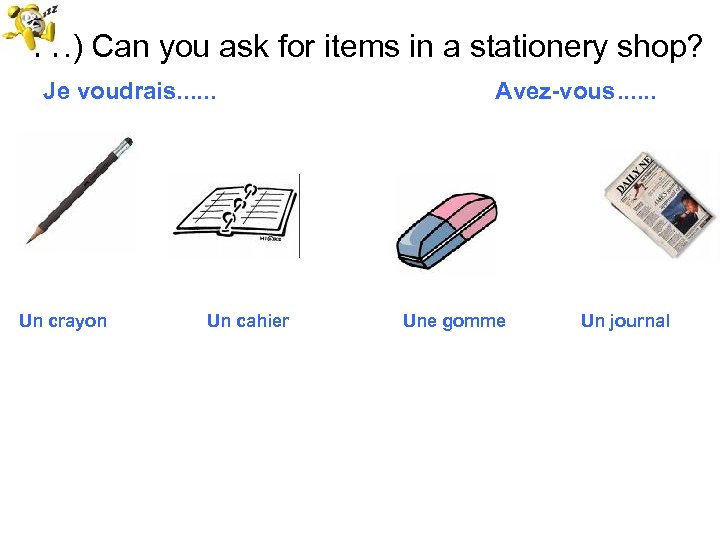 11. ) Can you ask for items in a stationery shop? Je voudrais. .