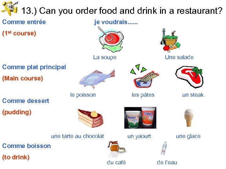 13. ) Can you order food and drink in a restaurant? Comme entrée je