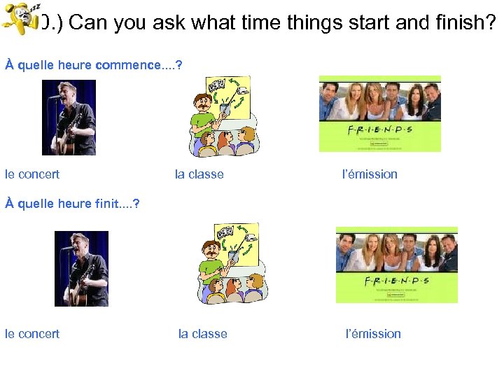20. ) Can you ask what time things start and finish? À quelle heure