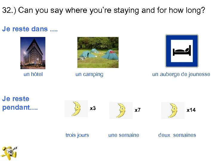 32. ) Can you say where you’re staying and for how long? Je reste