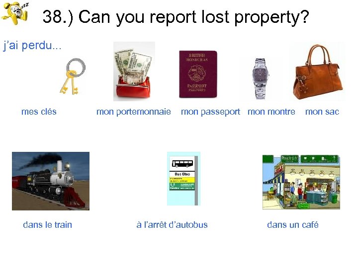 38. ) Can you report lost property? j’ai perdu. . . mes clés dans