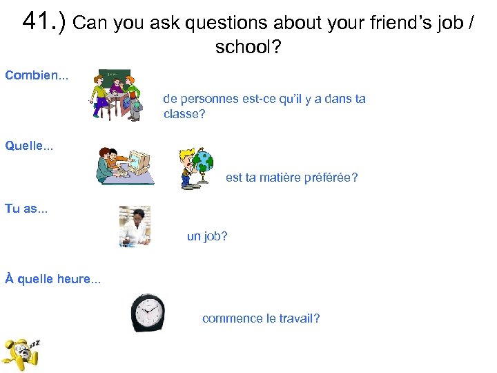41. ) Can you ask questions about your friend’s job / school? Combien. .
