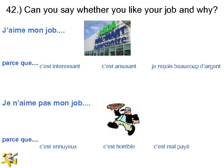 42. ) Can you say whether you like your job and why? J’aime mon