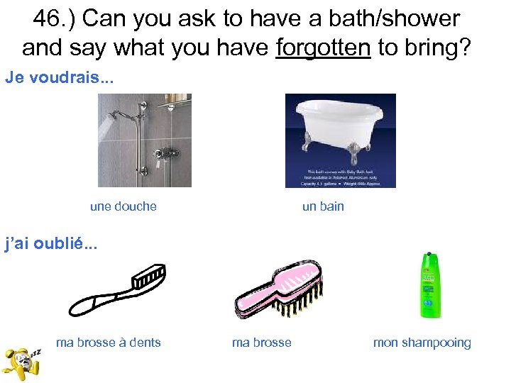 46. ) Can you ask to have a bath/shower and say what you have