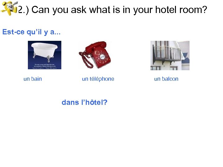 52. ) Can you ask what is in your hotel room? Est-ce qu’il y