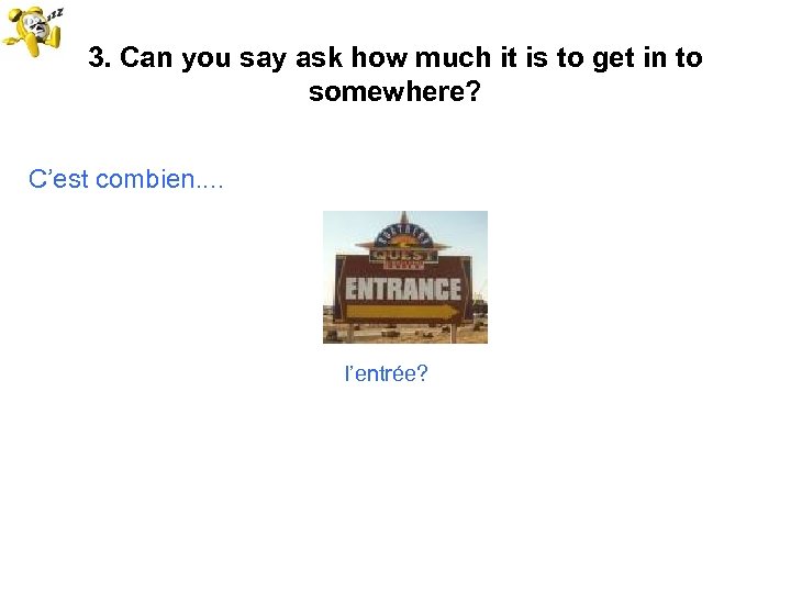 3. Can you say ask how much it is to get in to somewhere?