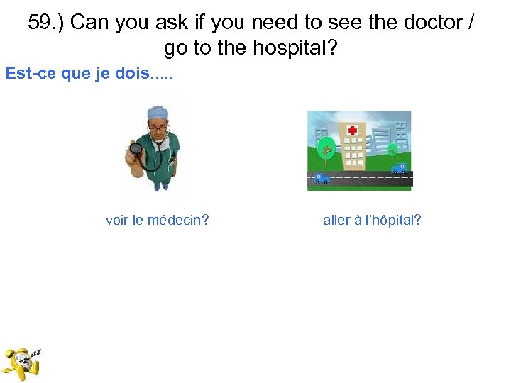 59. ) Can you ask if you need to see the doctor / go
