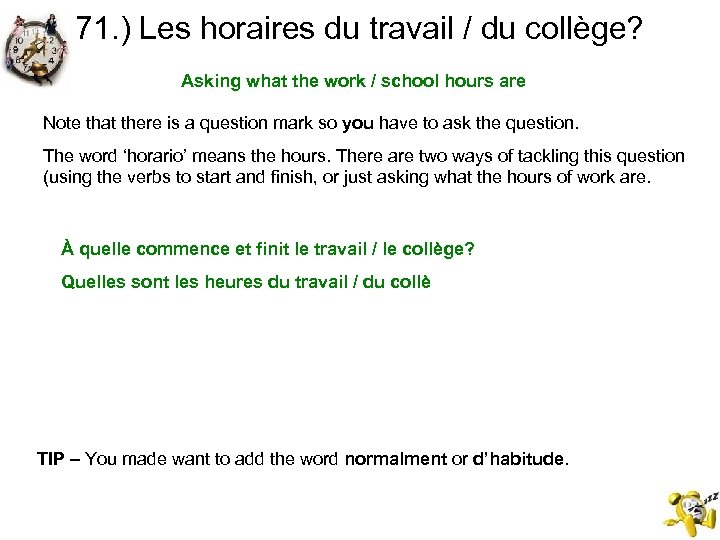 71. ) Les horaires du travail / du collège? Asking what the work /