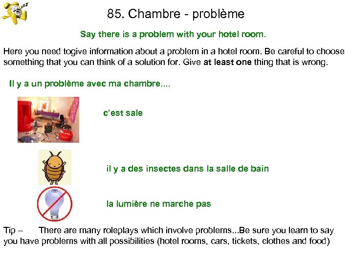 85. Chambre - problème Say there is a problem with your hotel room. Here