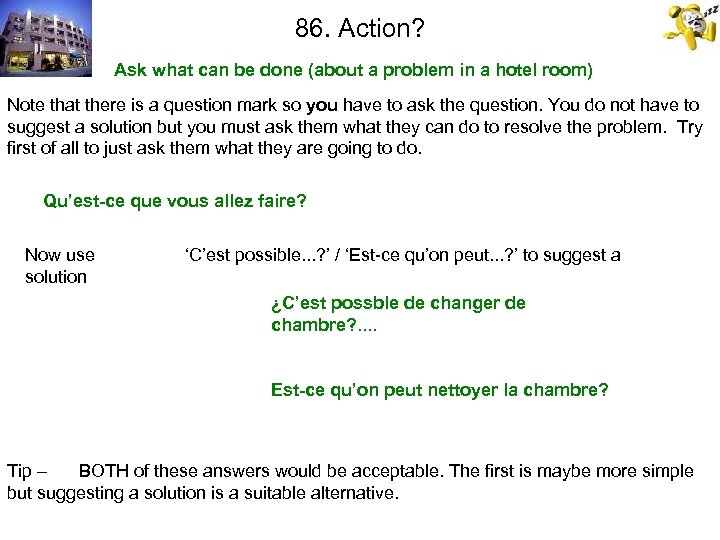 86. Action? Ask what can be done (about a problem in a hotel room)