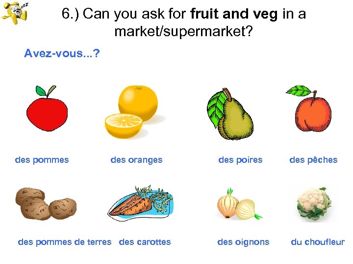 6. ) Can you ask for fruit and veg in a market/supermarket? Avez-vous. .