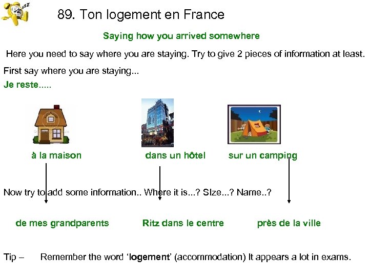 89. Ton logement en France Saying how you arrived somewhere Here you need to