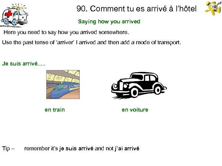 90. Comment tu es arrivé à l’hôtel Saying how you arrived Here you need