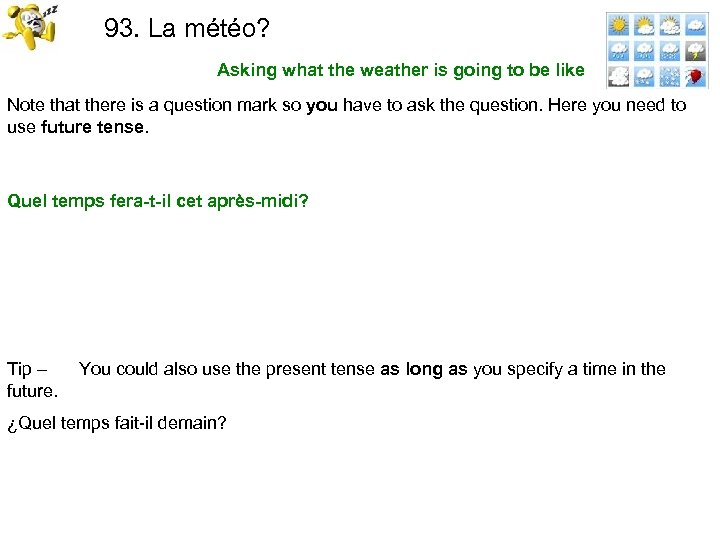 93. La météo? Asking what the weather is going to be like Note that