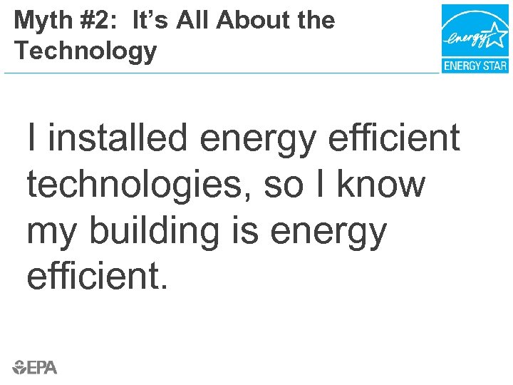 Myth #2: It’s All About the Technology I installed energy efficient technologies, so I