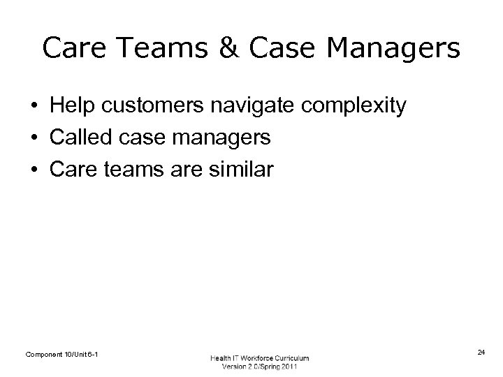 Care Teams & Case Managers • Help customers navigate complexity • Called case managers