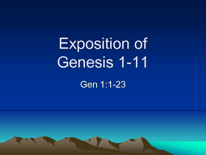 Exposition of Genesis 1 -11 Gen 1: 1 -23 