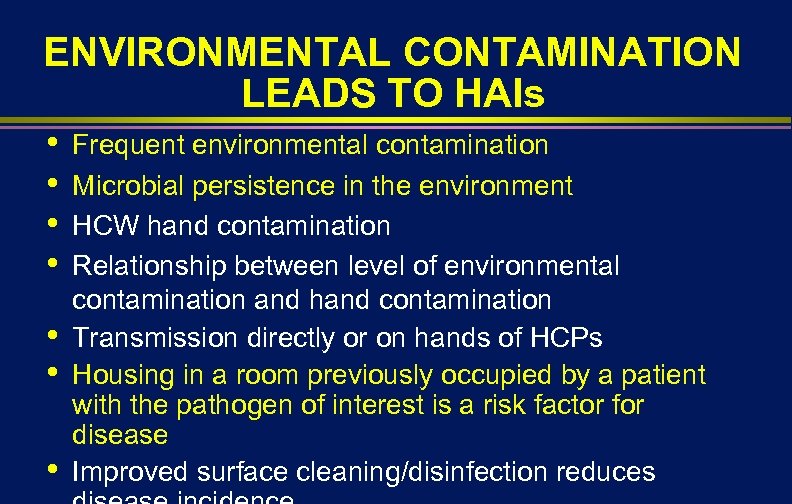 ENVIRONMENTAL CONTAMINATION LEADS TO HAIs • • Frequent environmental contamination Microbial persistence in the