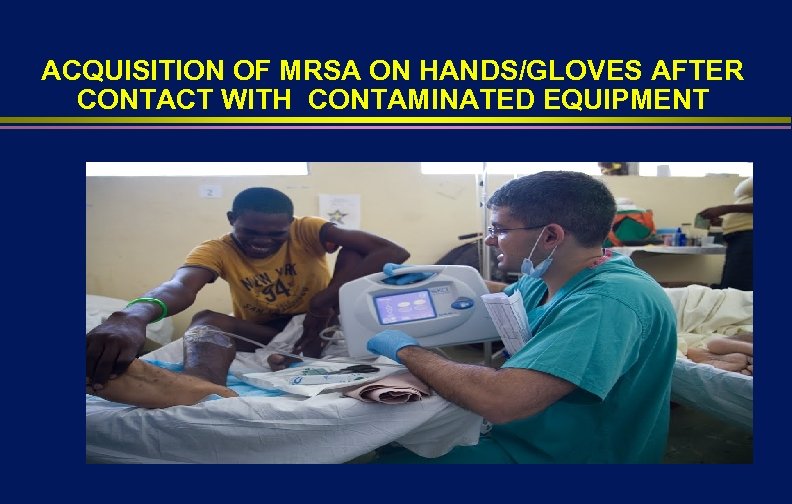 ACQUISITION OF MRSA ON HANDS/GLOVES AFTER CONTACT WITH CONTAMINATED EQUIPMENT 