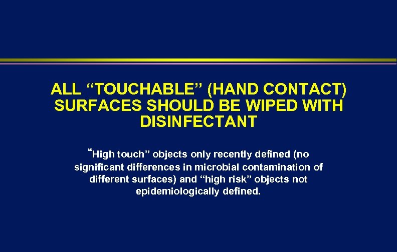 ALL “TOUCHABLE” (HAND CONTACT) SURFACES SHOULD BE WIPED WITH DISINFECTANT “High touch” objects only