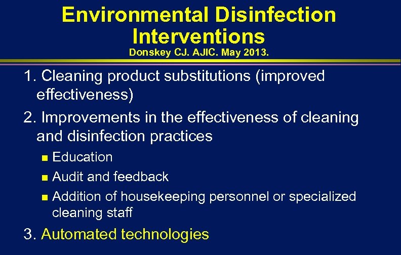 Environmental Disinfection Interventions Donskey CJ. AJIC. May 2013. 1. Cleaning product substitutions (improved effectiveness)