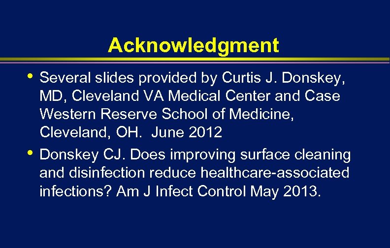 Acknowledgment • • Several slides provided by Curtis J. Donskey, MD, Cleveland VA Medical