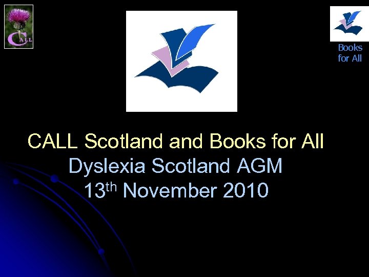 Books for All CALL Scotland Books for All Dyslexia Scotland AGM 13 th November