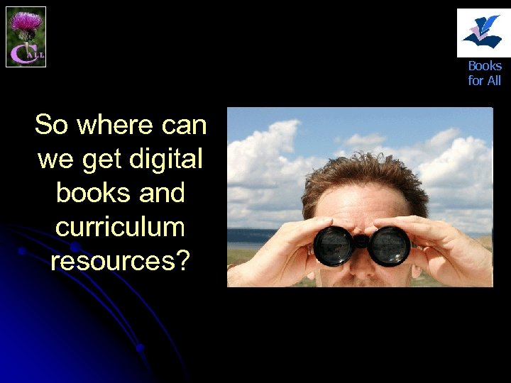 Books for All So where can we get digital books and curriculum resources? 