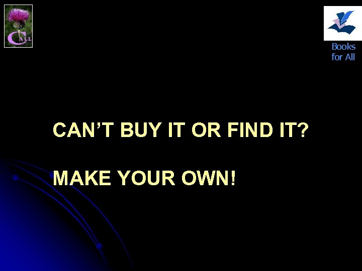 Books for All CAN’T BUY IT OR FIND IT? MAKE YOUR OWN! 