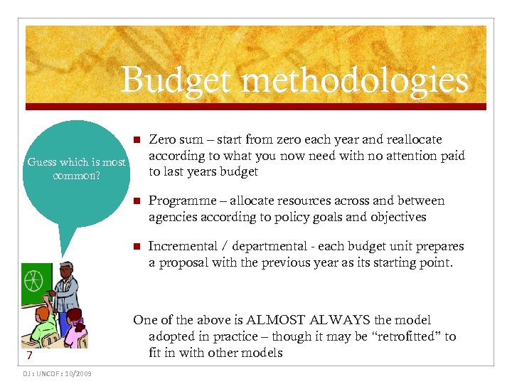 Budget methodologies n Zero sum – start from zero each year and reallocate according