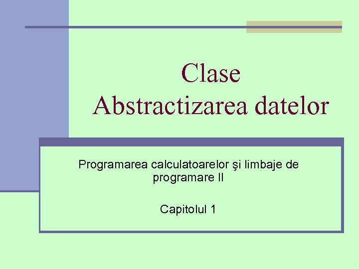 Clase Abstractizarea datelor Programarea calculatoarelor şi limbaje de programare II Capitolul 1 