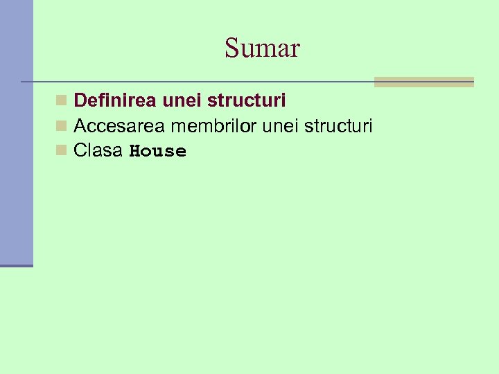 Sumar n Definirea unei structuri n Accesarea membrilor unei structuri n Clasa House 