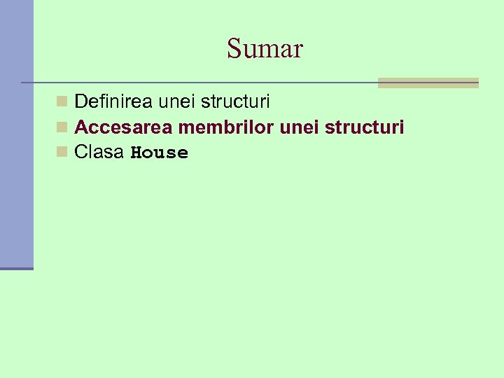 Sumar n Definirea unei structuri n Accesarea membrilor unei structuri n Clasa House 