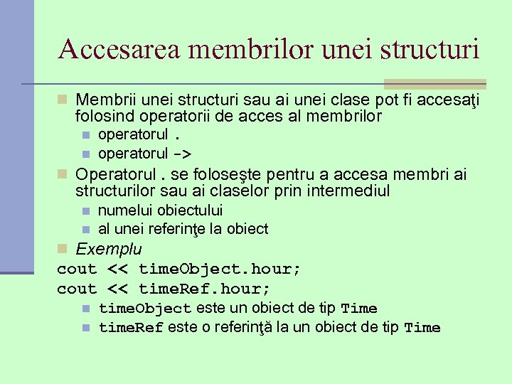 Accesarea membrilor unei structuri n Membrii unei structuri sau ai unei clase pot fi