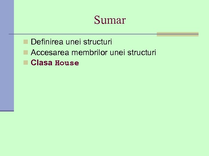 Sumar n Definirea unei structuri n Accesarea membrilor unei structuri n Clasa House 