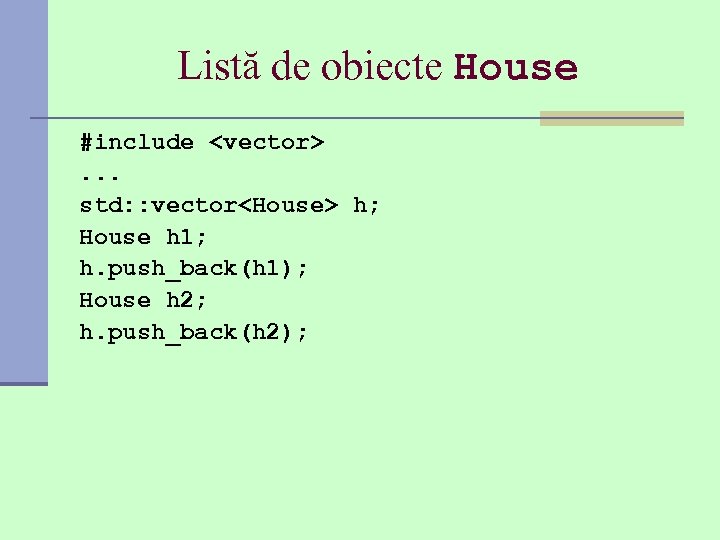 Listă de obiecte House #include <vector>. . . std: : vector<House> h; House h