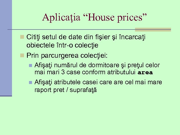 Aplicaţia “House prices” n Citiţi setul de date din fişier şi încarcaţi obiectele într-o