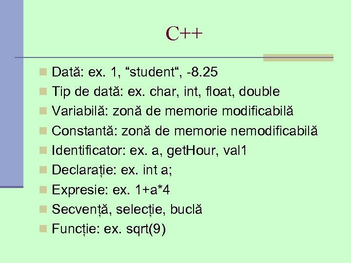 C++ n Dată: ex. 1, “student“, -8. 25 n Tip de dată: ex. char,