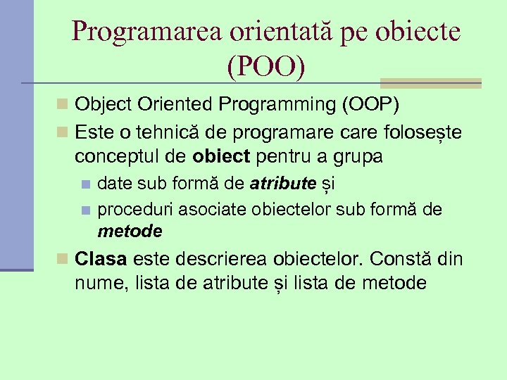 Programarea orientată pe obiecte (POO) n Object Oriented Programming (OOP) n Este o tehnică