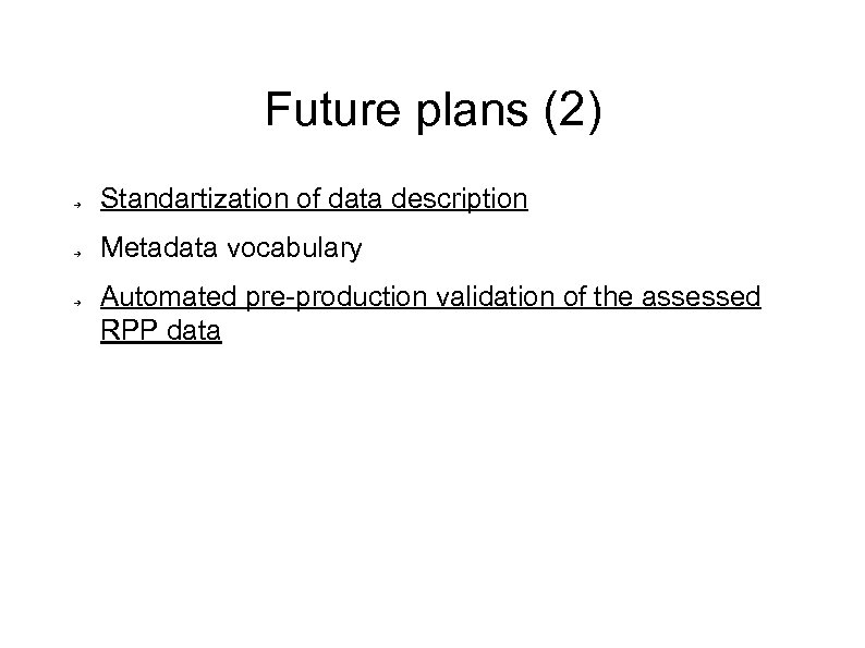 Future plans (2) ➔ ➔ ➔ Standartization of data description Metadata vocabulary Automated pre-production